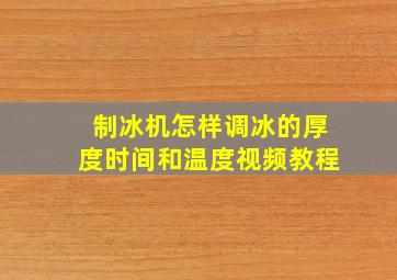 制冰机怎样调冰的厚度时间和温度视频教程