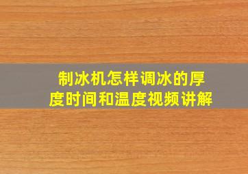 制冰机怎样调冰的厚度时间和温度视频讲解