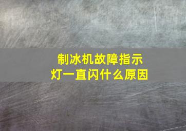 制冰机故障指示灯一直闪什么原因