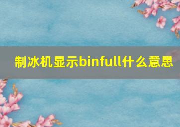 制冰机显示binfull什么意思