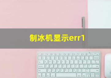 制冰机显示err1