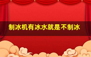 制冰机有冰水就是不制冰