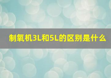 制氧机3L和5L的区别是什么