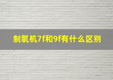 制氧机7f和9f有什么区别