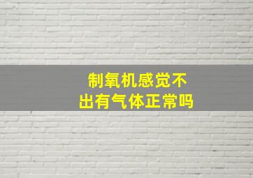 制氧机感觉不出有气体正常吗