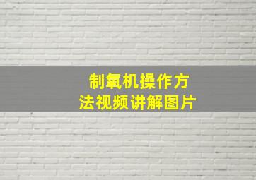 制氧机操作方法视频讲解图片