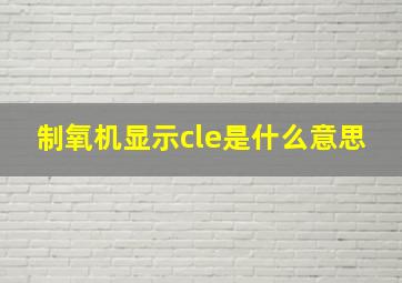 制氧机显示cle是什么意思