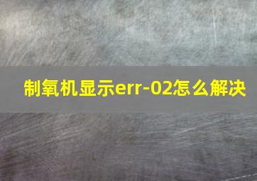 制氧机显示err-02怎么解决