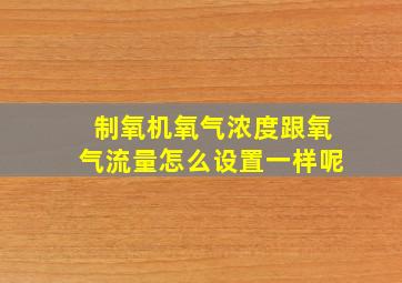 制氧机氧气浓度跟氧气流量怎么设置一样呢