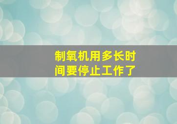 制氧机用多长时间要停止工作了