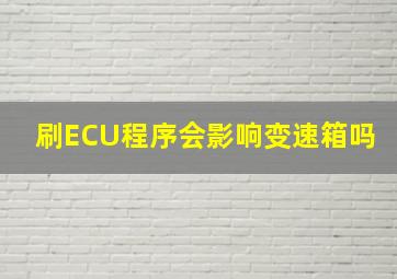 刷ECU程序会影响变速箱吗