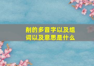 削的多音字以及组词以及意思是什么