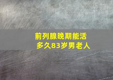 前列腺晚期能活多久83岁男老人