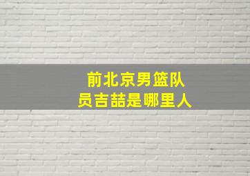 前北京男篮队员吉喆是哪里人