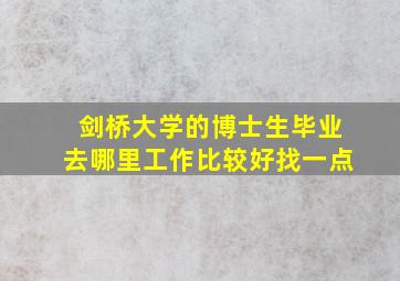 剑桥大学的博士生毕业去哪里工作比较好找一点