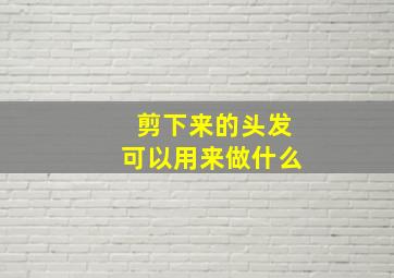 剪下来的头发可以用来做什么