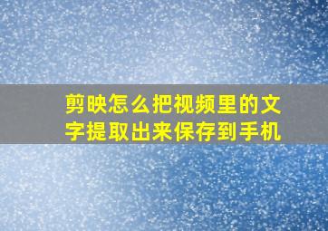 剪映怎么把视频里的文字提取出来保存到手机