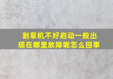 割草机不好启动一般出现在哪里故障呢怎么回事