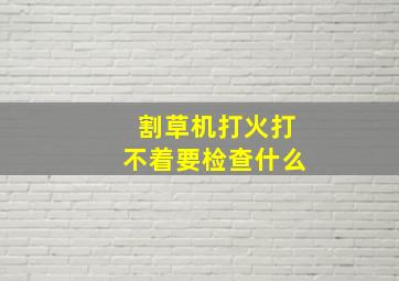 割草机打火打不着要检查什么