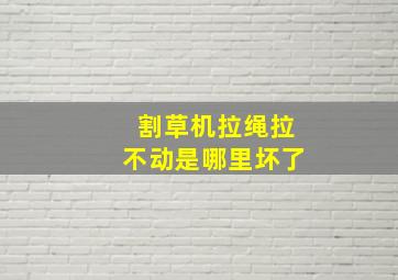 割草机拉绳拉不动是哪里坏了