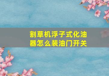 割草机浮子式化油器怎么装油门开关