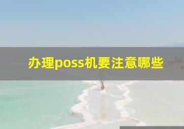 办理poss机要注意哪些