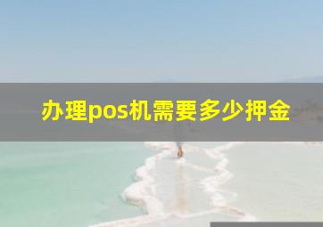 办理pos机需要多少押金