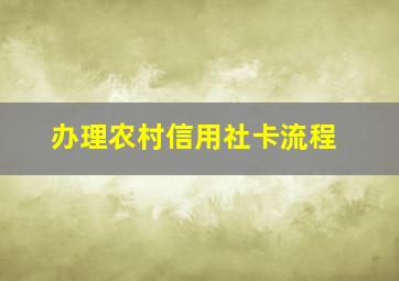 办理农村信用社卡流程