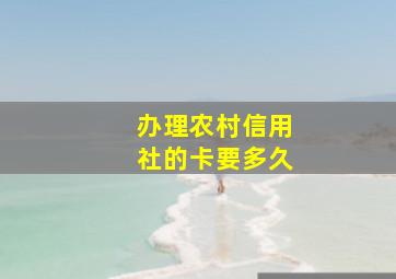 办理农村信用社的卡要多久