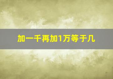 加一千再加1万等于几