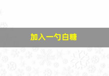 加入一勺白糖