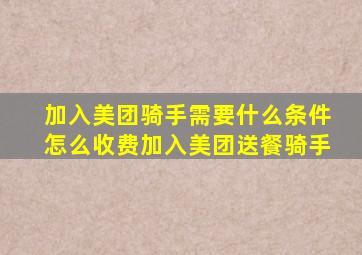 加入美团骑手需要什么条件怎么收费加入美团送餐骑手