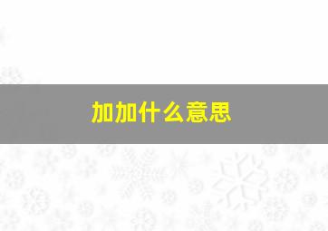 加加什么意思