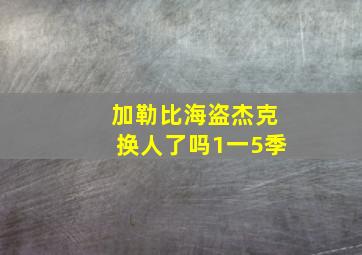 加勒比海盗杰克换人了吗1一5季