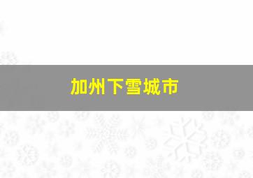 加州下雪城市