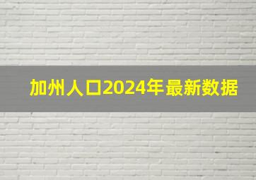 加州人口2024年最新数据