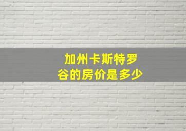 加州卡斯特罗谷的房价是多少