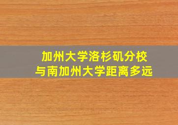 加州大学洛杉矶分校与南加州大学距离多远