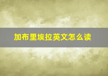 加布里埃拉英文怎么读