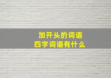 加开头的词语四字词语有什么