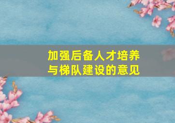 加强后备人才培养与梯队建设的意见