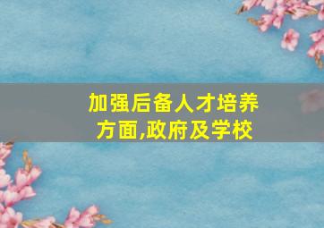 加强后备人才培养方面,政府及学校