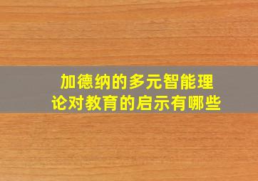 加德纳的多元智能理论对教育的启示有哪些