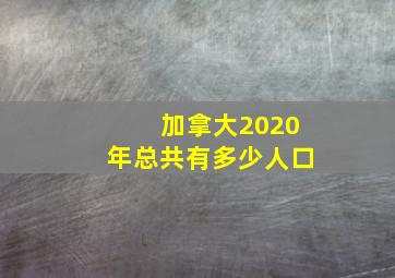 加拿大2020年总共有多少人口