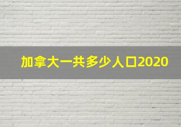 加拿大一共多少人口2020