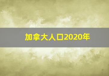 加拿大人口2020年