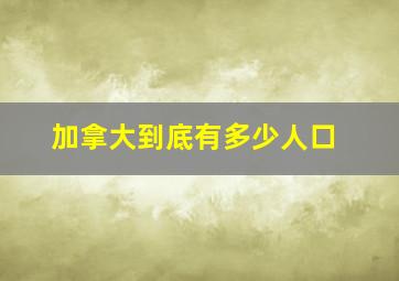 加拿大到底有多少人口