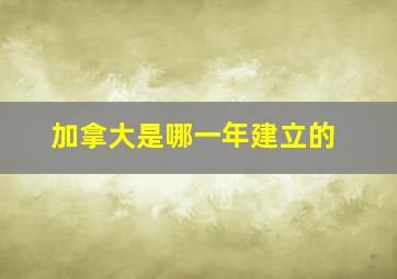 加拿大是哪一年建立的