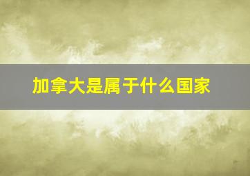 加拿大是属于什么国家