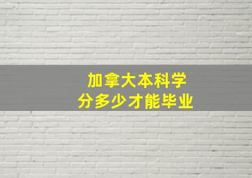 加拿大本科学分多少才能毕业